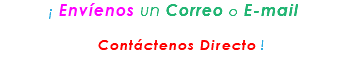 &nbsp;¡ Envíenos un Correo o E-mail Contáctenos Directo !