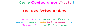 &nbsp;¡ Como Contactarnos directo ! romacel@viagland.net ... Envíenos sólo un breve Mensaje para enviarle toda la Información y Orientarle en su Padecimiento...