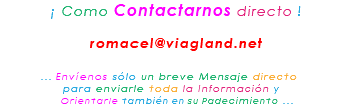 &nbsp;¡ Como Contactarnos directo ! romacel@viagland.net ... Envíenos sólo un breve Mensaje directo para enviarle toda la Información y Orientarle también en su Padecimiento ...