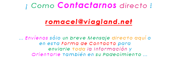 &nbsp;¡ Como Contactarnos directo ! romacel@viagland.net ... Envíenos sólo un breve Mensaje directo aquí o en esta Forma de Contacto para enviarle toda la Información y Orientarle también en su Padecimiento ...