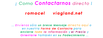 &nbsp;¡ Como Contactarnos directo ! romacel viagland.net ... Envíenos sólo un breve Mensaje directo aquí o en nuestra Forma de Contacto para enviarle toda la Información y el Precio y Orientarle también en su Padecimiento ...