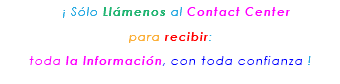 &nbsp;¡ Sólo Llámenos al Contact Center para recibir: toda la Información, con toda confianza ! 