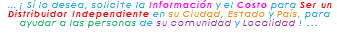 &nbsp;... ¡ Sí lo desea, solicite la Información y el Costo para Ser un Distribuidor Independiente en su Ciudad, Estado y País, para ayudar a las personas de su comunidad y Localidad ! ... 