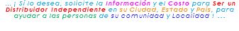 &nbsp;... ¡ Sí lo desea, solicite la Información y el Costo para Ser un Distribuidor Independiente en su Ciudad, Estado y País, para ayudar a las personas de su comunidad y Localidad ! ... 