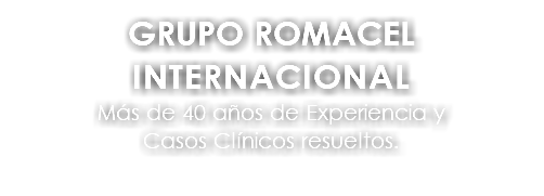 GRUPO ROMACEL INTERNACIONAL Más de 40 años de Experiencia y Casos Clínicos resueltos.