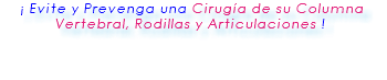 &nbsp;¡ Evite una Cirugía de Columna y Rodillas ! 