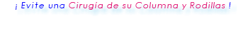 &nbsp;¡ Evite una Cirugía de su Columna y Rodillas ! 