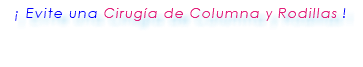  ¡ Evite una Cirugía de Columna y Rodillas ! 