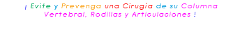 &nbsp;¡ Evite y Prevenga una Cirugía de su Columna Vertebral, Rodillas y Articulaciones ! 