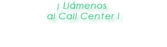 ¡ Llámenos al Call Center ! 