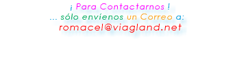 &nbsp;¡ Para recibir toda la Información ! ... sólo envíenos un Correo a: romacel@viagland.net 