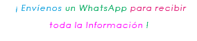  ¡ Envíenos un WhatsApp para recibir toda la Información ! 