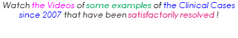 Watch the Videos of some examples of the Clinical Cases since 2007 that have been satisfactorily resolved !