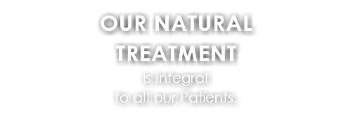 OUR NATURAL TREATMENT is Integral to all our Patients.