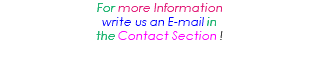 For more Information write us an E-mail in the Contact Section !